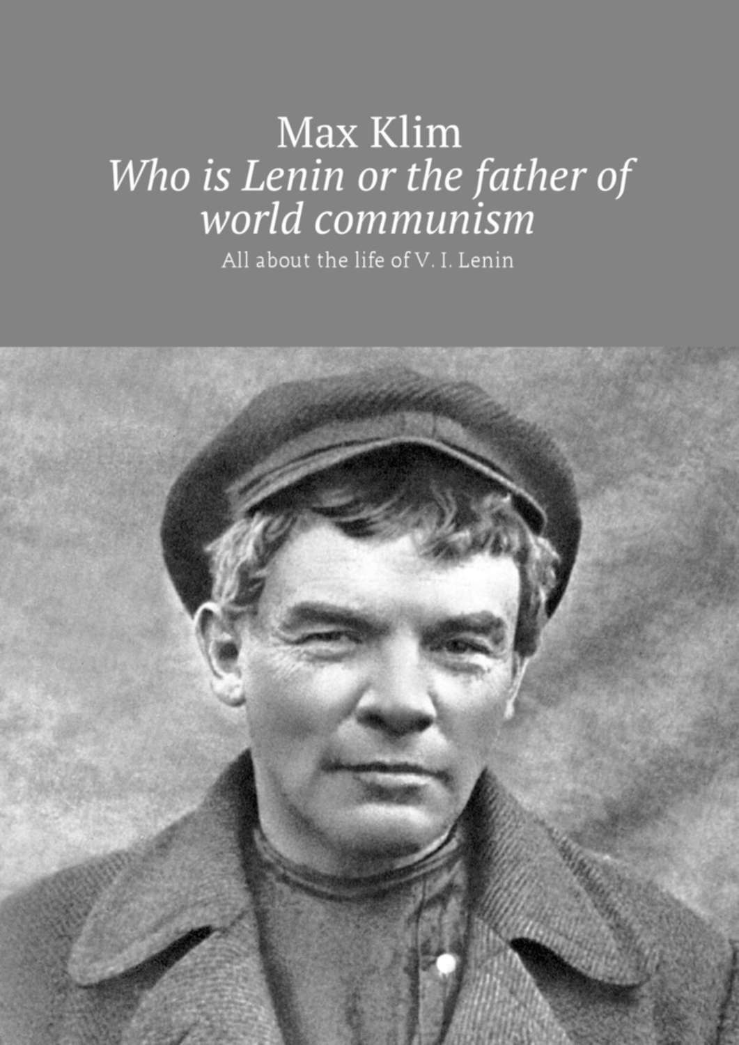 Обложка книги «Who is Lenin or the father of world communism. All about the life of V. I. Lenin»