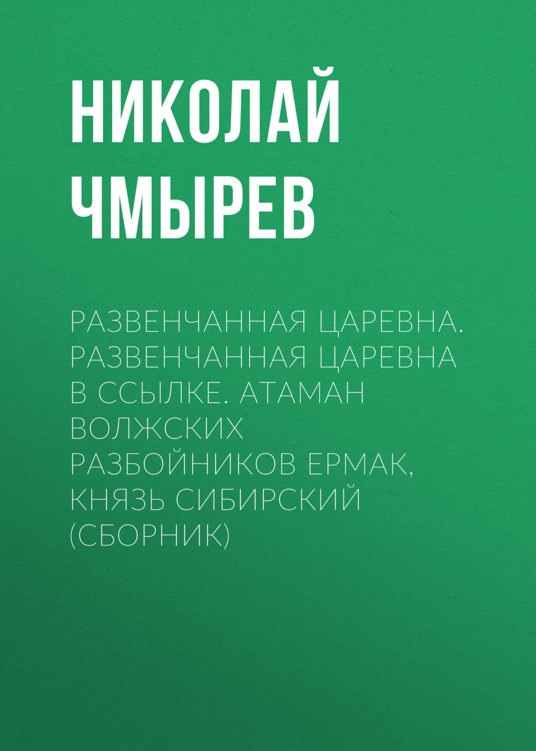 Обложка книги «Развенчанная царевна. Развенчанная царевна в ссылке. Атаман волжских разбойников Ермак, князь Сибирский (сборник)»