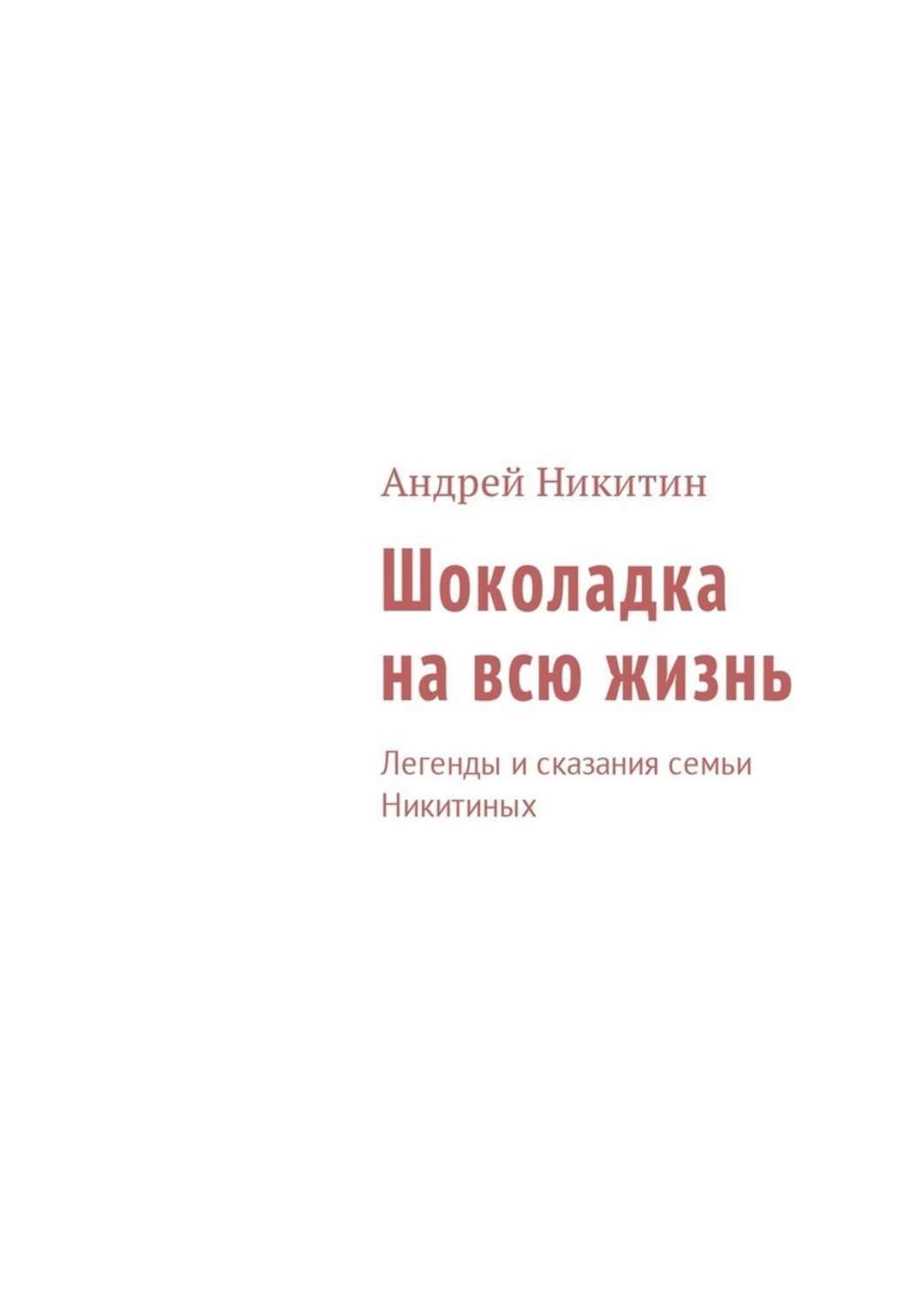 Обложка книги «Шоколадка на всю жизнь. Легенды и сказания семьи Никитиных»