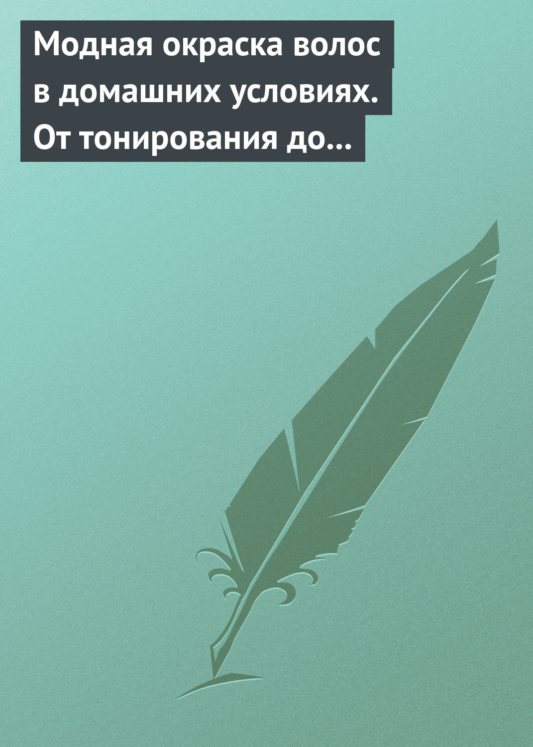 Обложка книги «Модная окраска волос в домашних условиях. От тонирования до укладки»