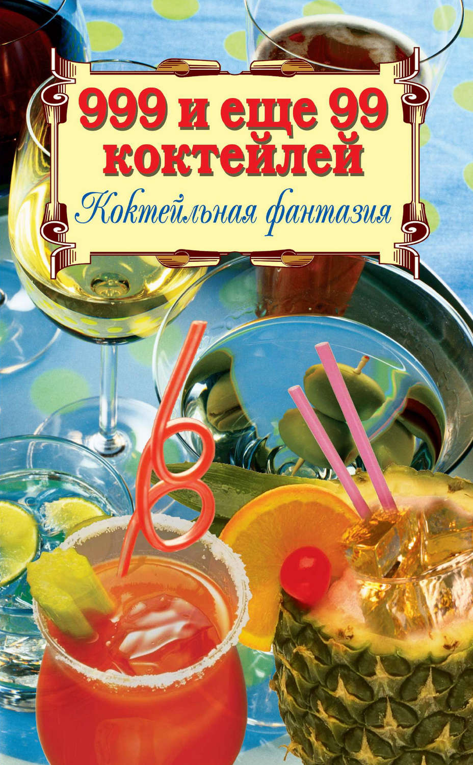 Обложка книги «999 и ещё 99 коктейлей. Коктейльная фантазия»