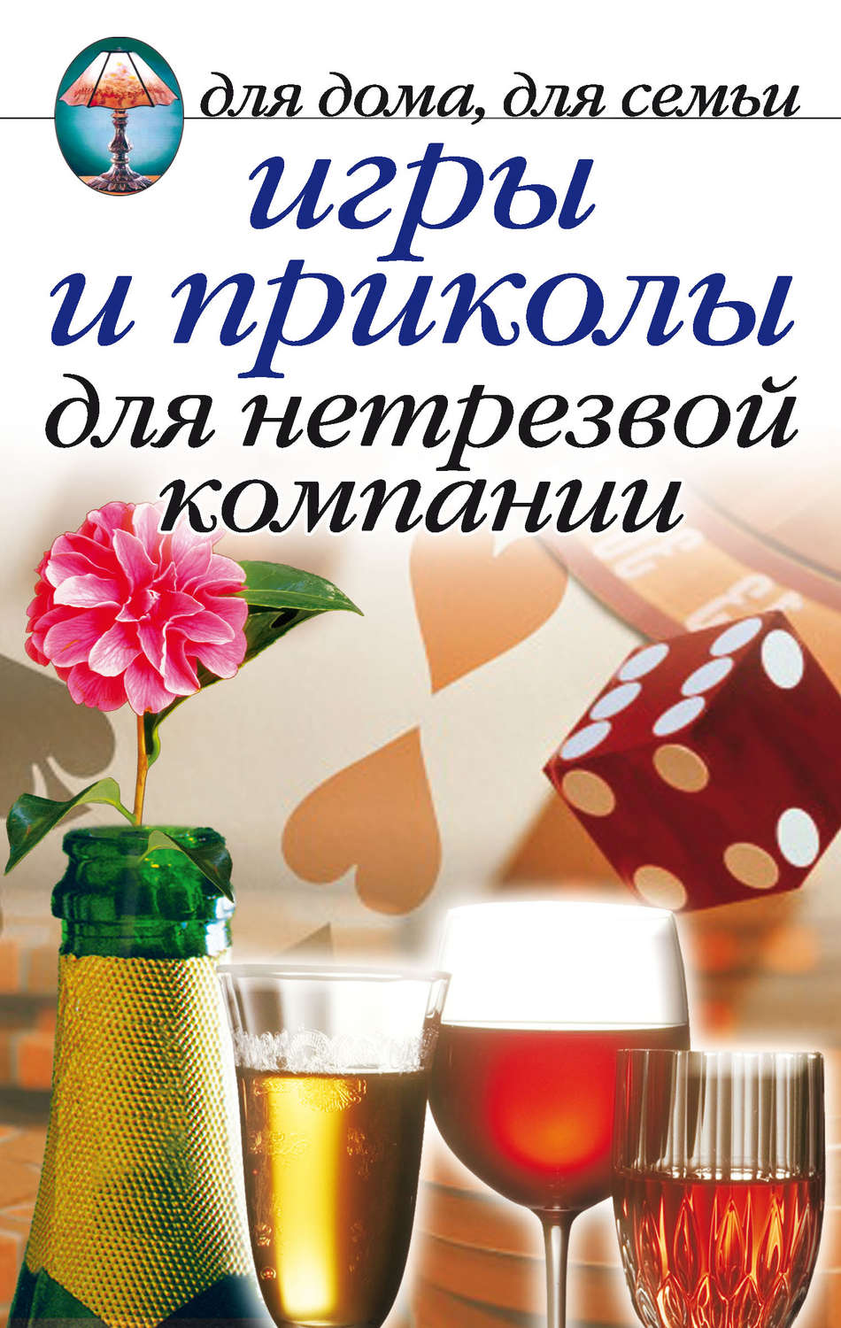 Обложка книги «Игры и приколы для нетрезвой компании. Для дома, для семьи»