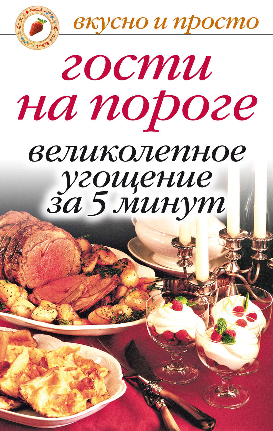 Обложка книги «Гости на пороге. Великолепное угощение за 5 минут»