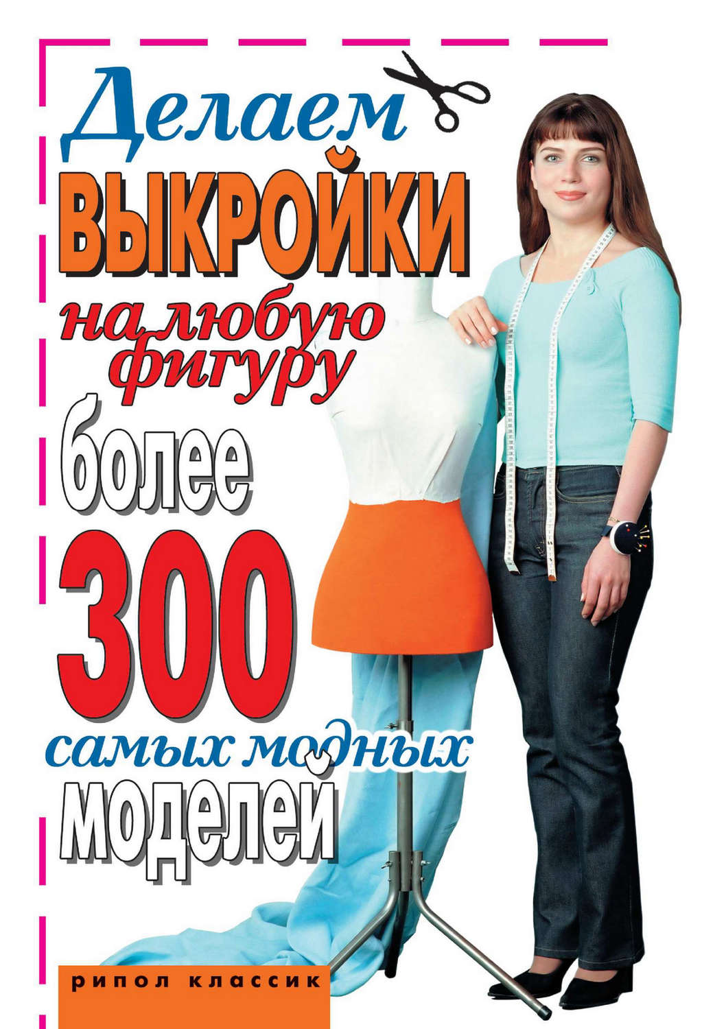 Обложка книги «Делаем выкройки на любую фигуру. Более 300 самых модных моделей»