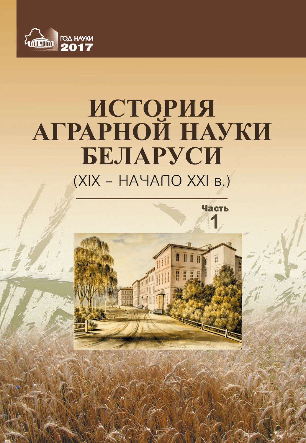 Обложка книги «История аграрной науки Беларуси (XIX – начало XXI в.). Часть 1»