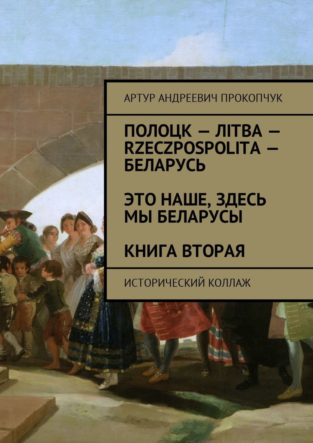 Обложка книги «Полоцк – Лiтва – Rzeczpospolita – Беларусь. Это наше, здесь мы беларусы. Книга вторая. Исторический коллаж»