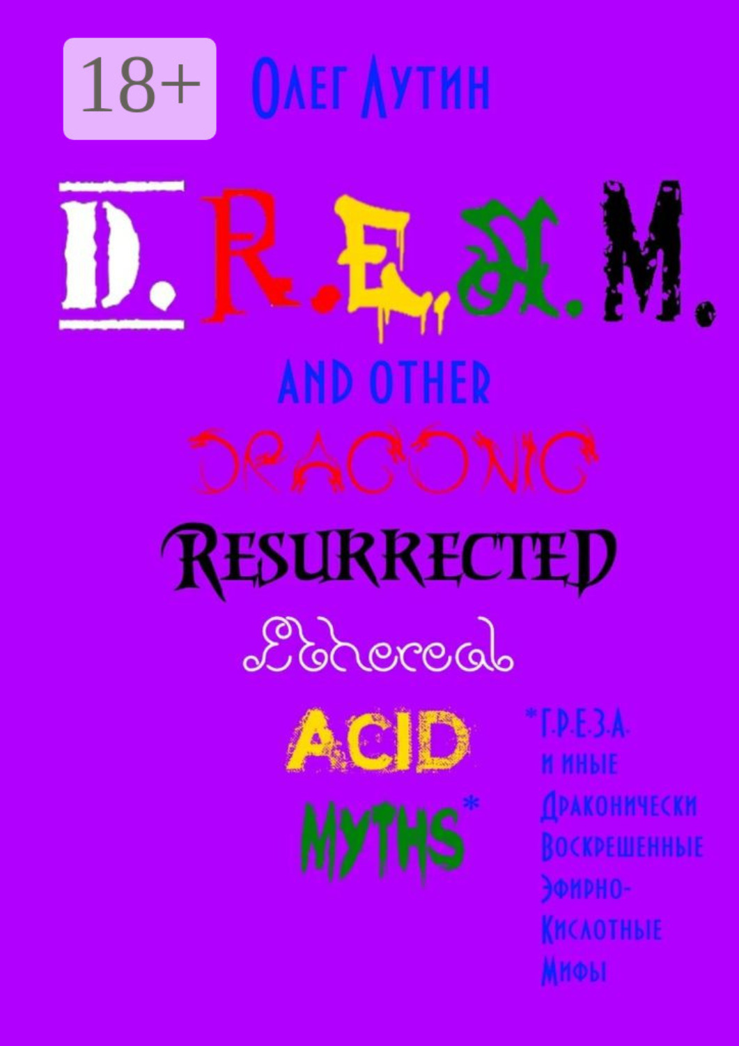 Обложка книги «D.R.E.A.M. and other Draconic Resurrected Ethereal Acid Myths. Г.Р.Е.З.А. и иные Драконически Воскрешенные Эфирно-Кислотные Мифы»