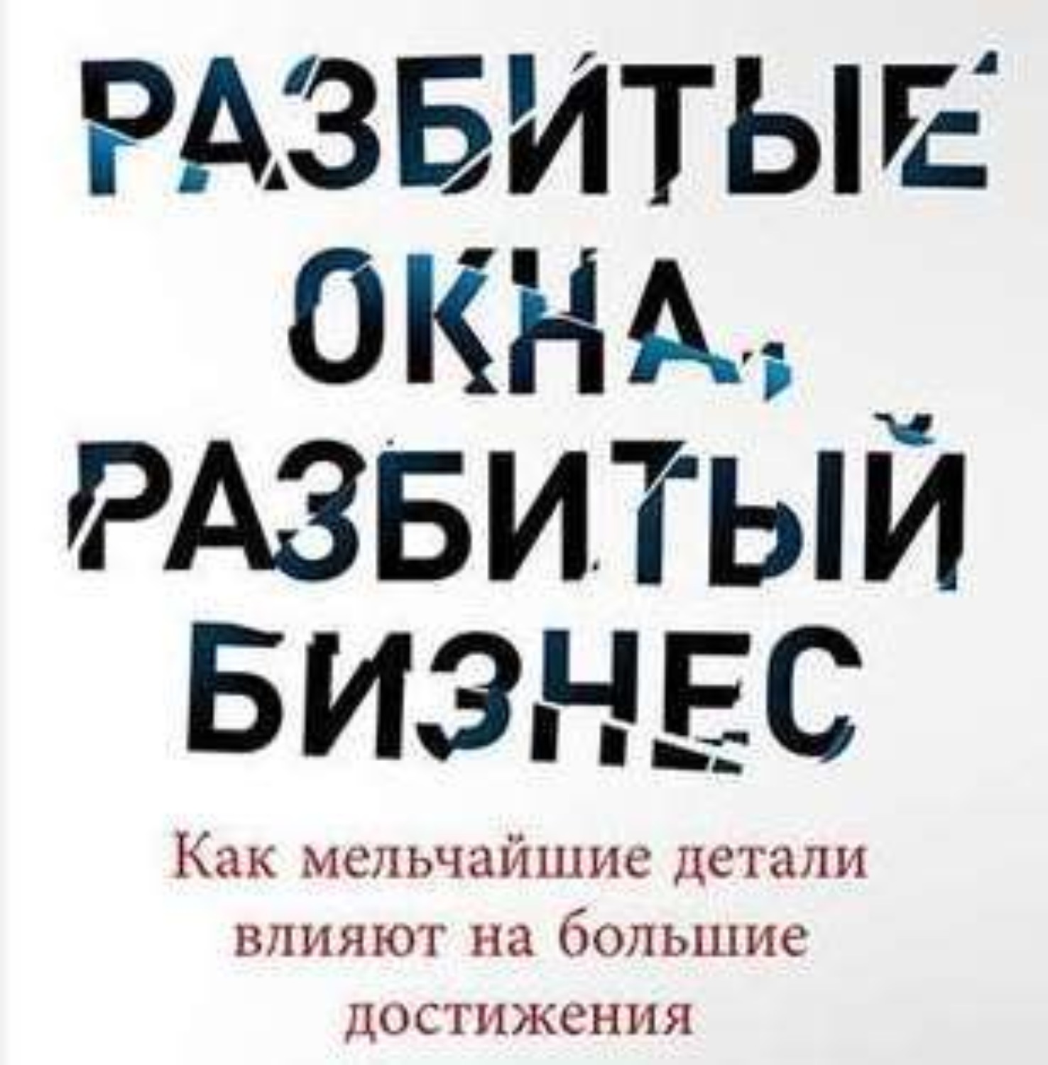Обложка книги «Разбитые окна, разбитый бизнес. Как мельчайшие детали влияют на большие достижения»