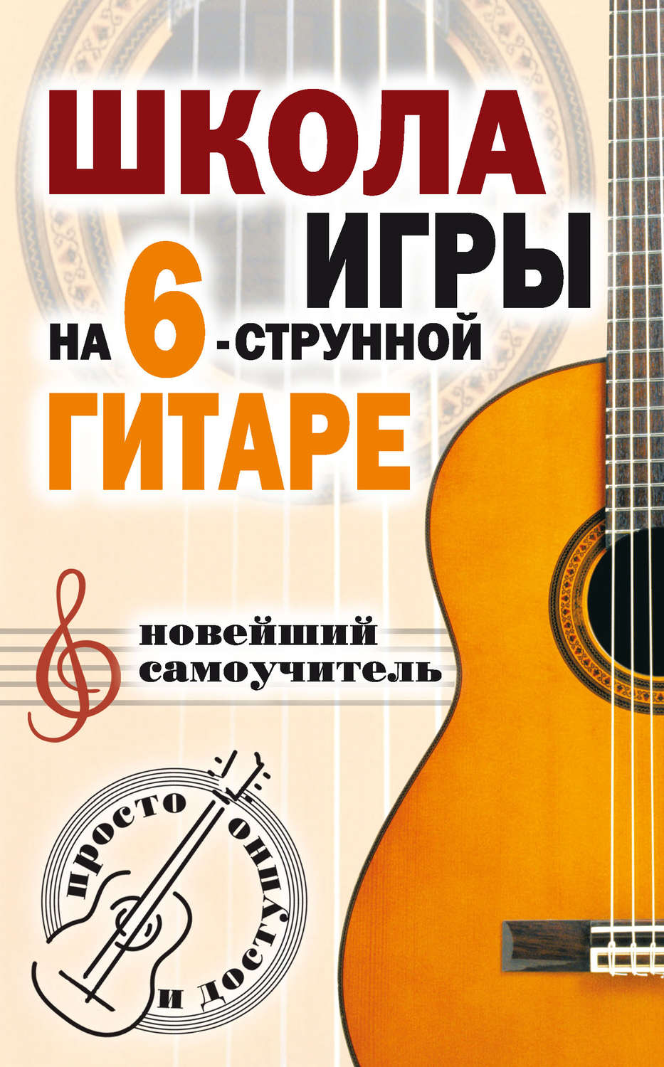 Обложка книги «Школа игры на шестиструнной гитаре. Новейший самоучитель. Просто и доступно»
