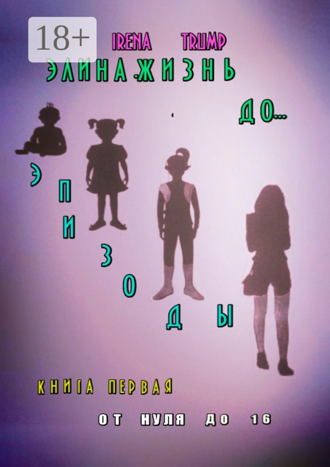 Обложка книги «Элина. Жизнь до… Эпизоды. Книга первая. От нуля до шестнадцати»