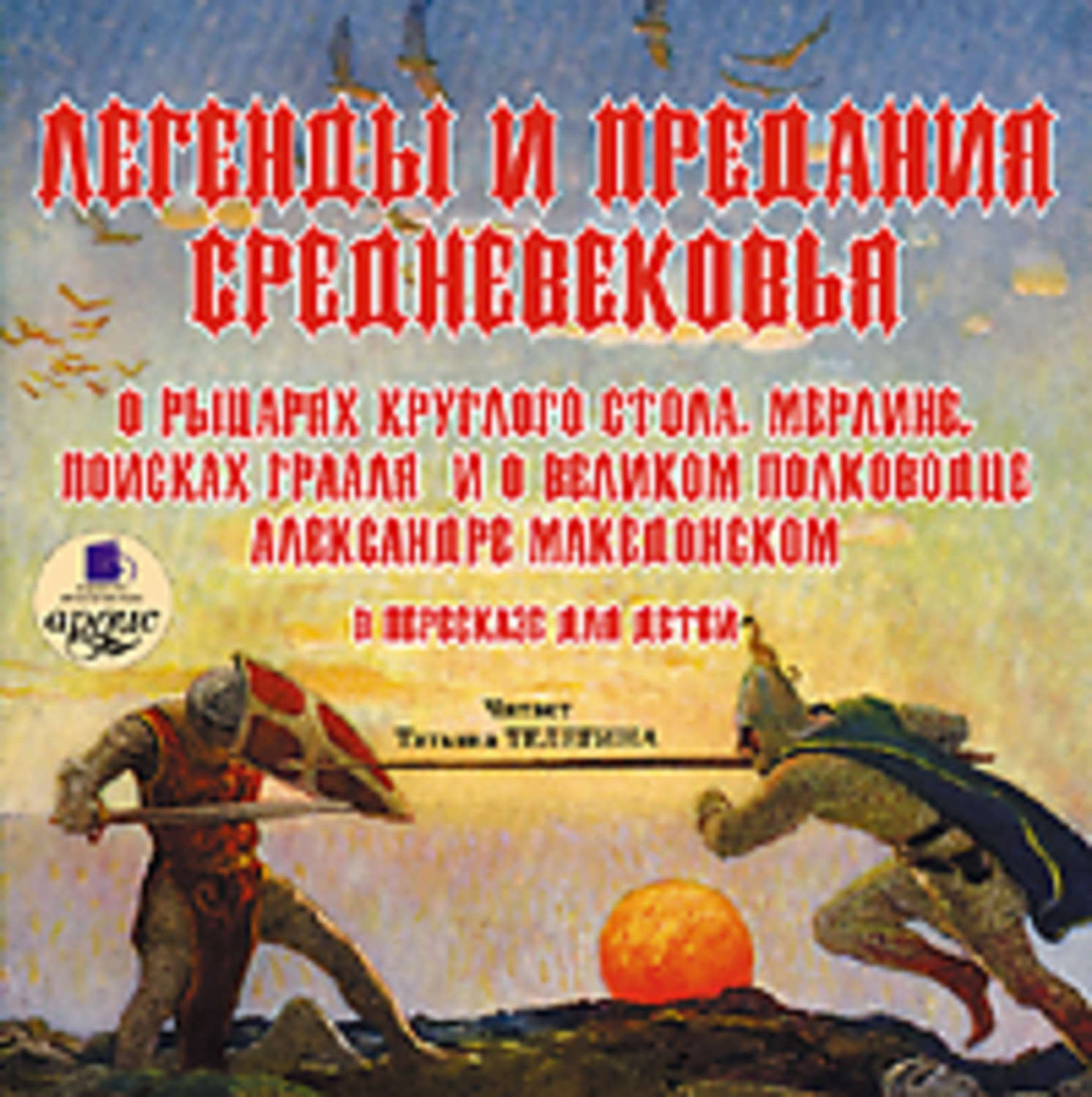 Обложка книги «Легенды и предания Средневековья о Рыцарях Круглого стола, Мерлине, поисках Грааля и о великом полководце Александре Македонском в пересказе для детей»