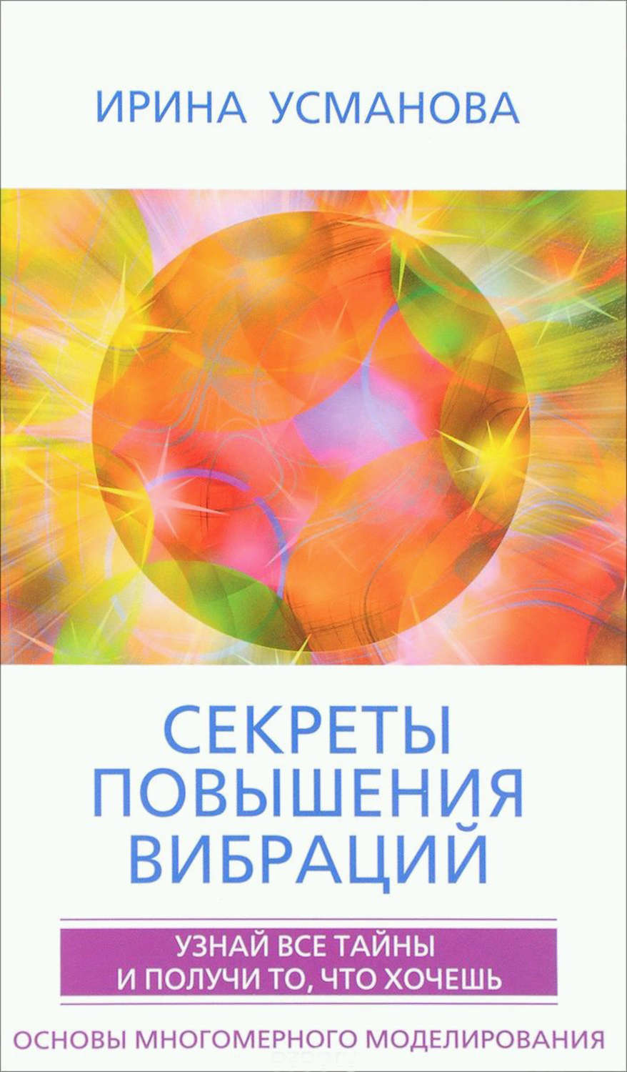 Обложка книги «Секреты повышения вибраций. Основы многомерного моделирования. Узнай все тайны и получи то, что хочешь»