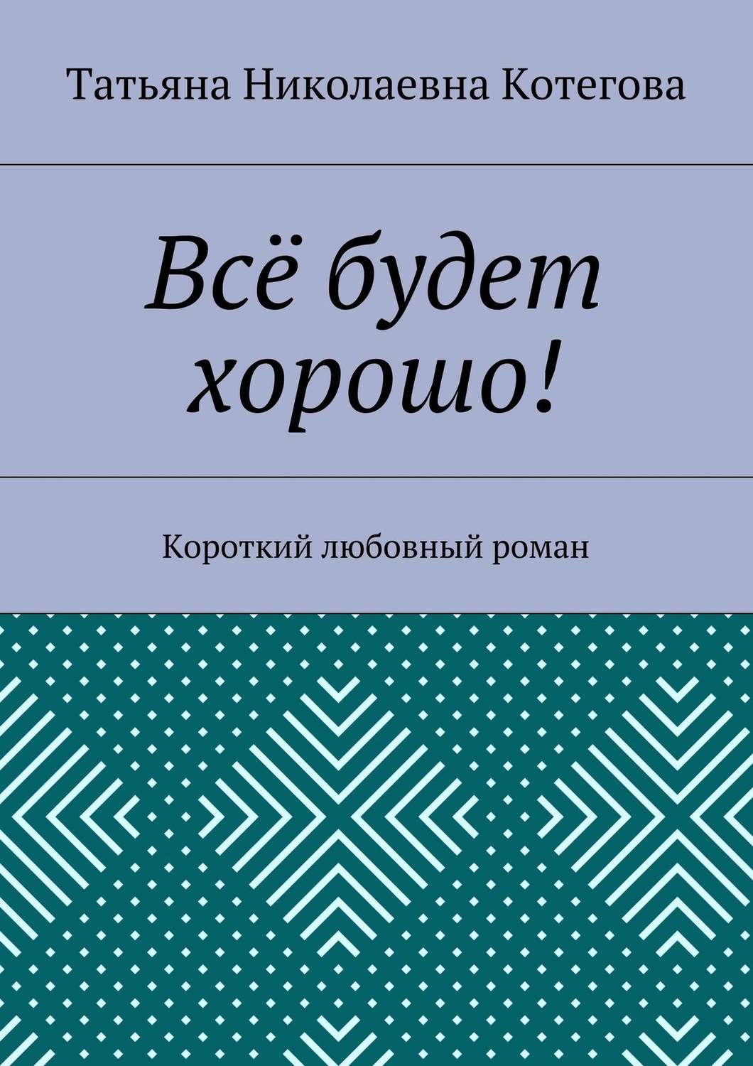 Обложка книги «Всё будет хорошо! Короткий любовный роман»