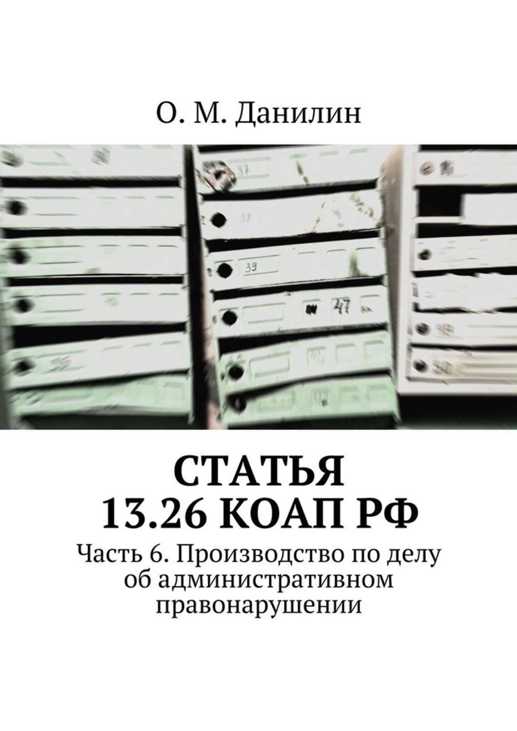 Обложка книги «Статья 13.26 КоАП РФ. Часть 6. Производство по делу об административном правонарушении»