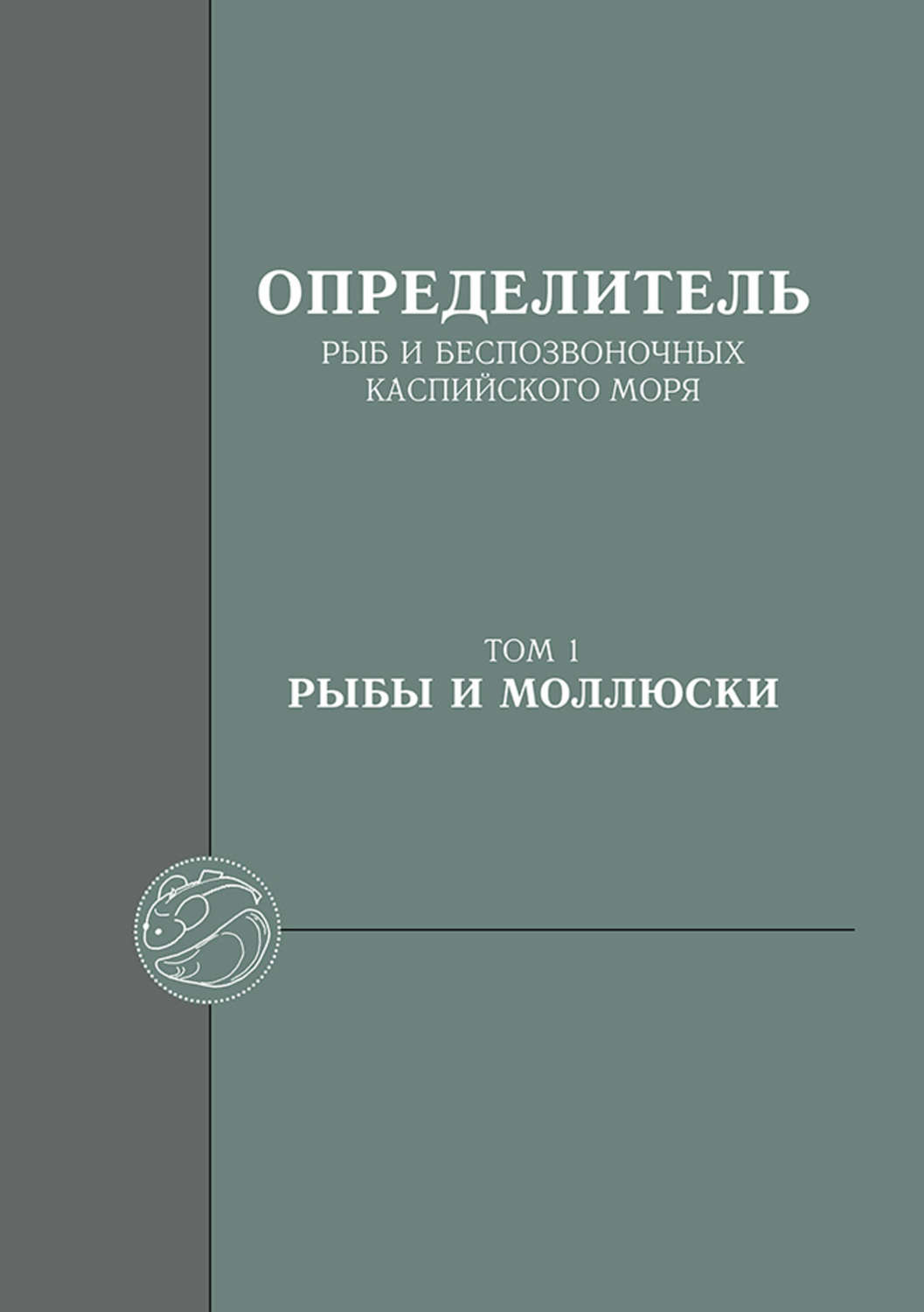 Обложка книги «Определитель рыб и беспозвоночных Каспийского моря. Том 1. Рыбы и моллюски»