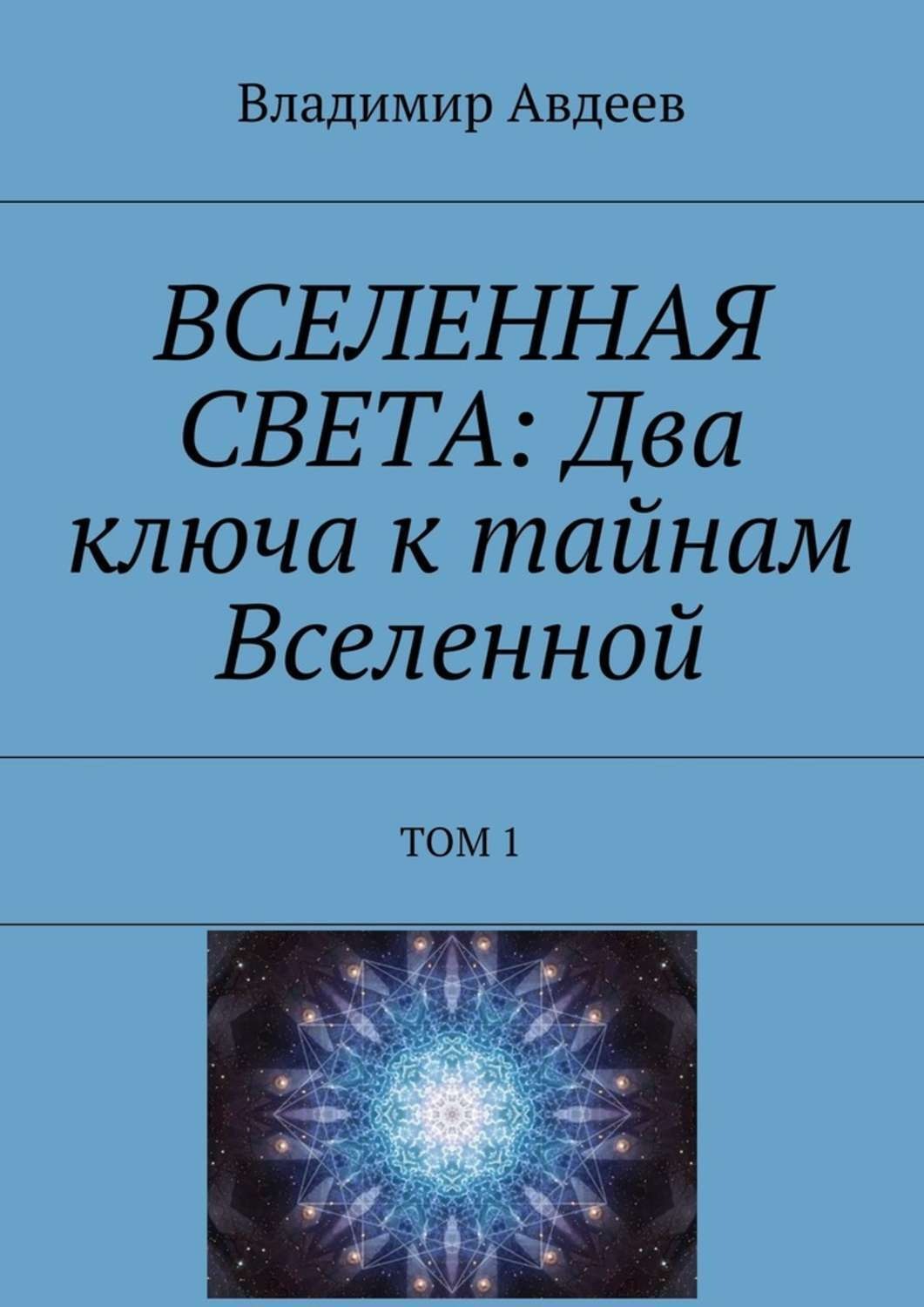 Обложка книги «ВСЕЛЕННАЯ СВЕТА: Два ключа к тайнам Вселенной. Том 1»
