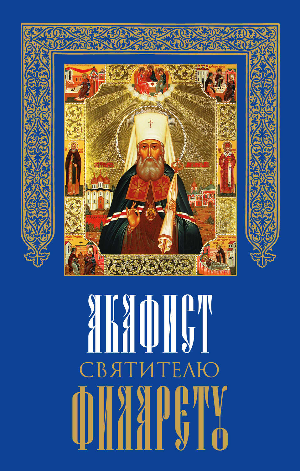 Обложка книги «Акафист святителю Филарету, митрополиту Московскому и Коломенскому, чудотворцу»