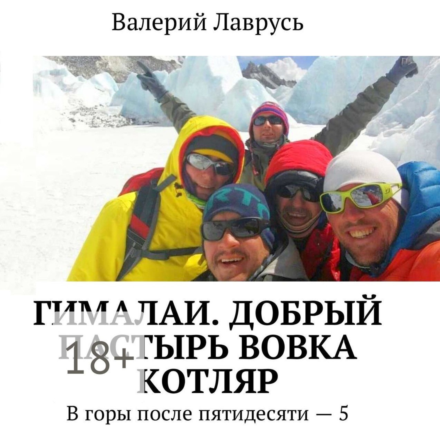 Обложка книги «Гималаи. Добрый пастырь Вовка Котляр. В горы после пятидесяти – 5»