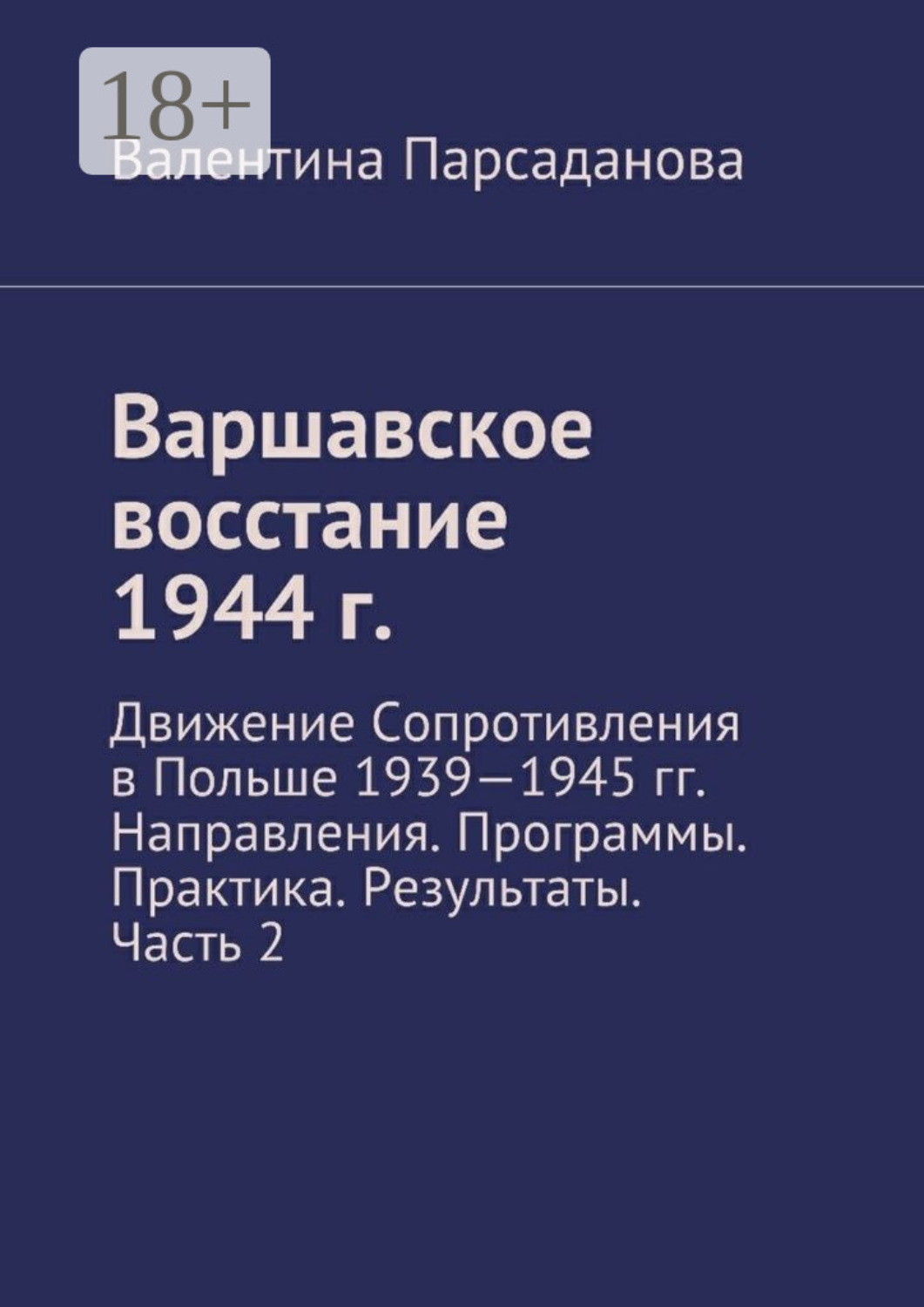 Обложка книги «Варшавское восстание 1944 г. Движение Сопротивления в Польше 1939-1945 гг. Направления. Программы. Практика. Результаты. Часть 2»