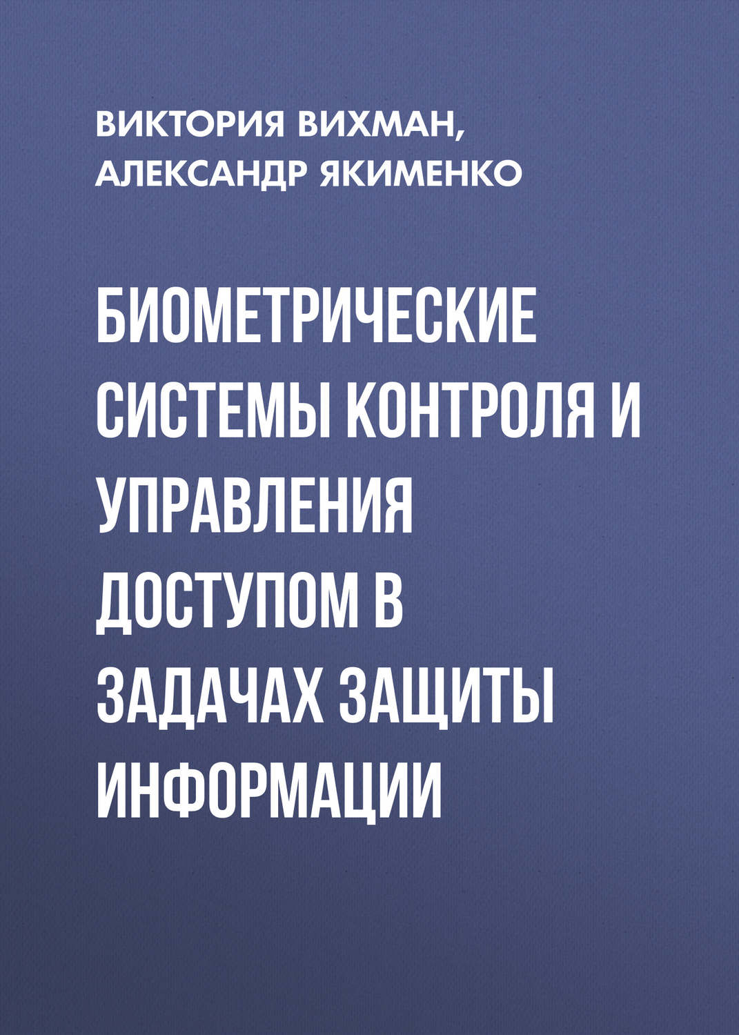 Обложка книги «Биометрические системы контроля и управления доступом в задачах защиты информации»