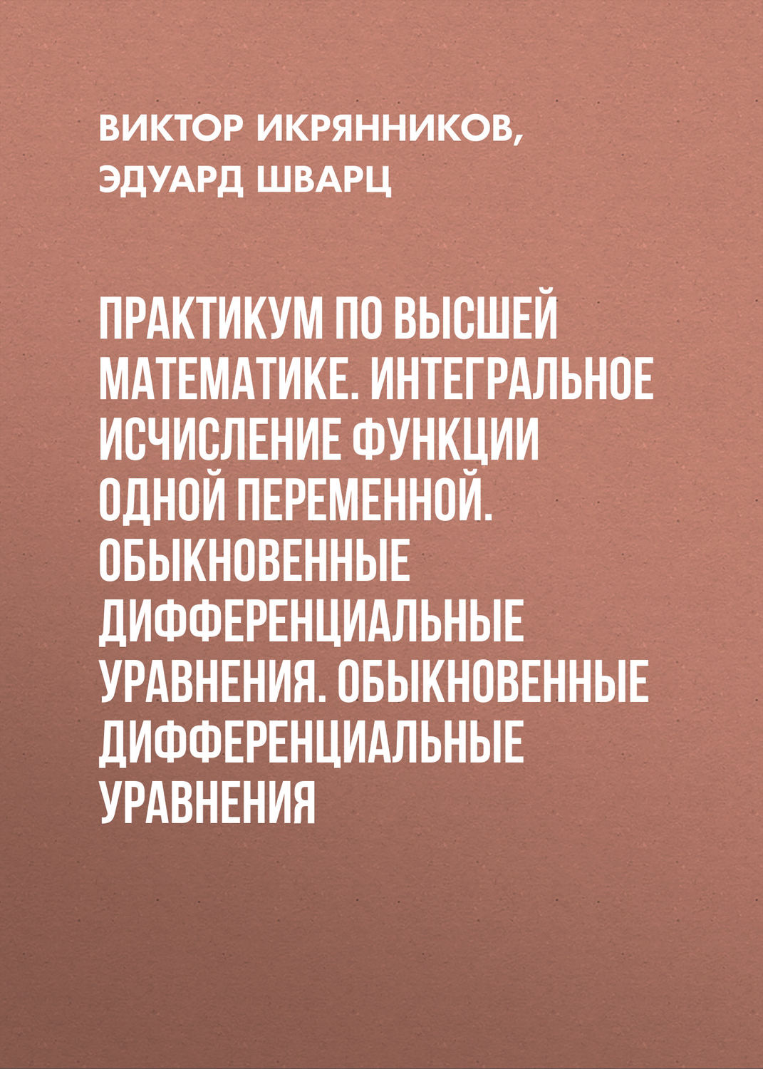 Обложка книги «Практикум по высшей математике. Интегральное исчисление функции одной переменной. Обыкновенные дифференциальные уравнения. Обыкновенные дифференциальные уравнения»