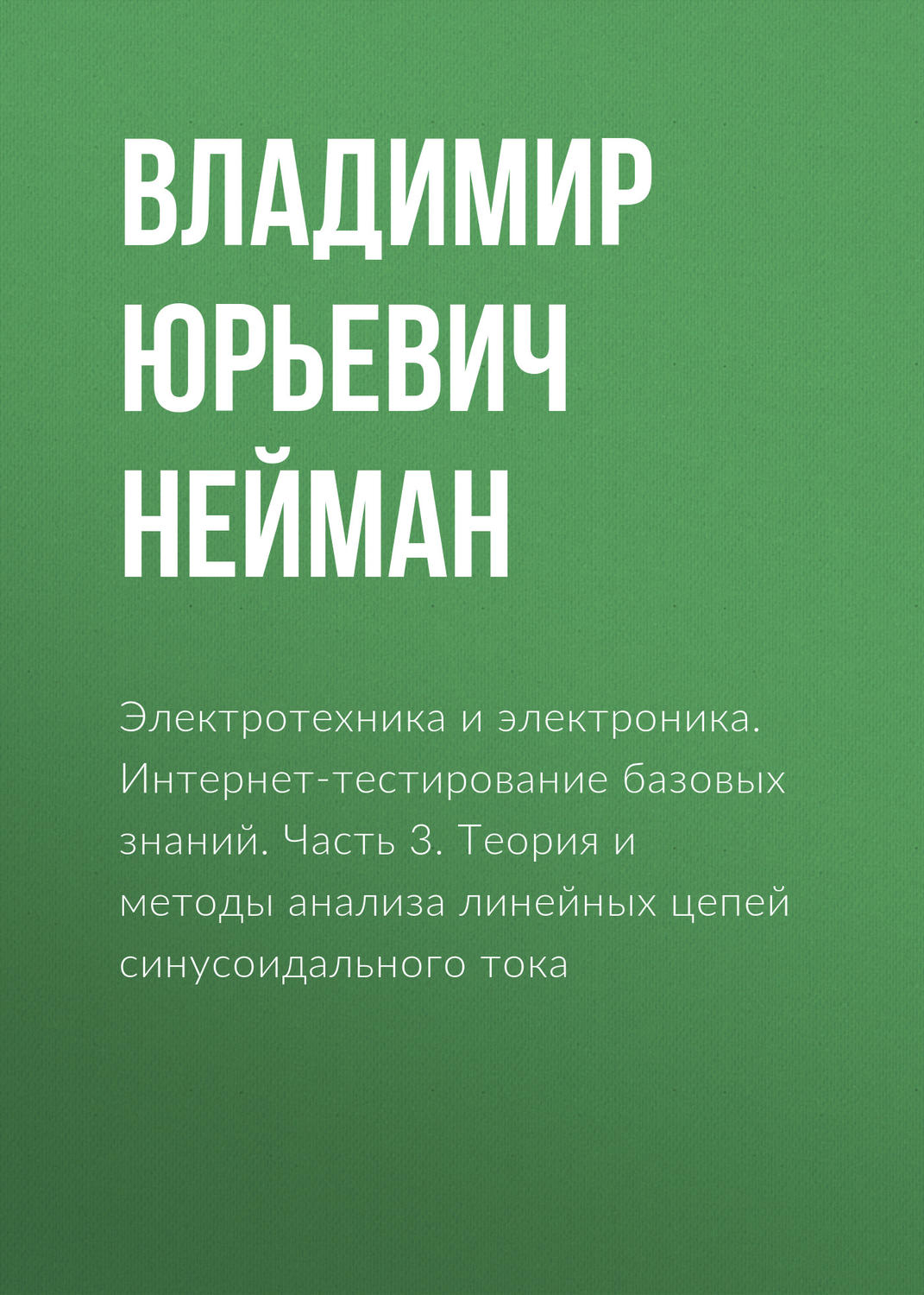 Обложка книги «Электротехника и электроника. Интернет-тестирование базовых знаний. Часть 3. Теория и методы анализа линейных цепей синусоидального тока»