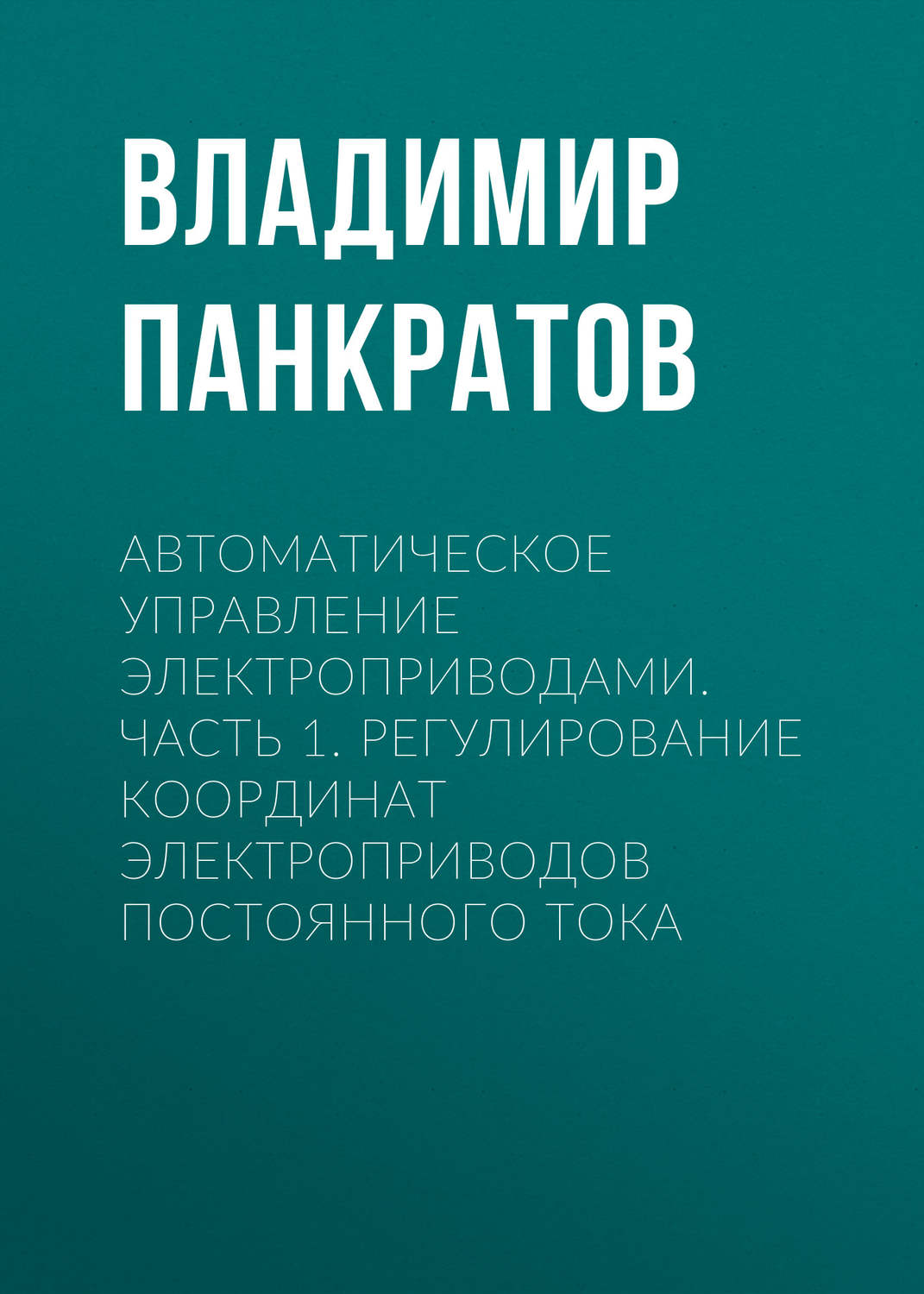 Обложка книги «Автоматическое управление электроприводами. Часть 1. Регулирование координат электроприводов постоянного тока»