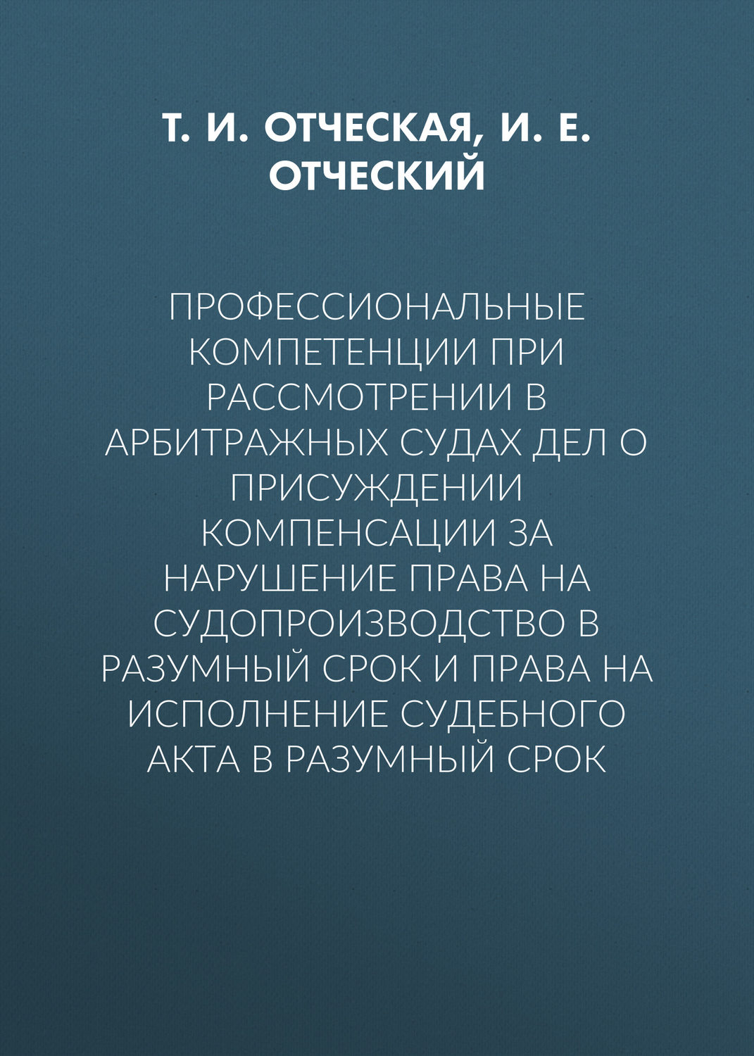 Обложка книги «Профессиональные компетенции при рассмотрении в арбитражных судах дел о присуждении компенсации за нарушение права на судопроизводство в разумный срок и права на исполнение судебного акта в разумный срок»