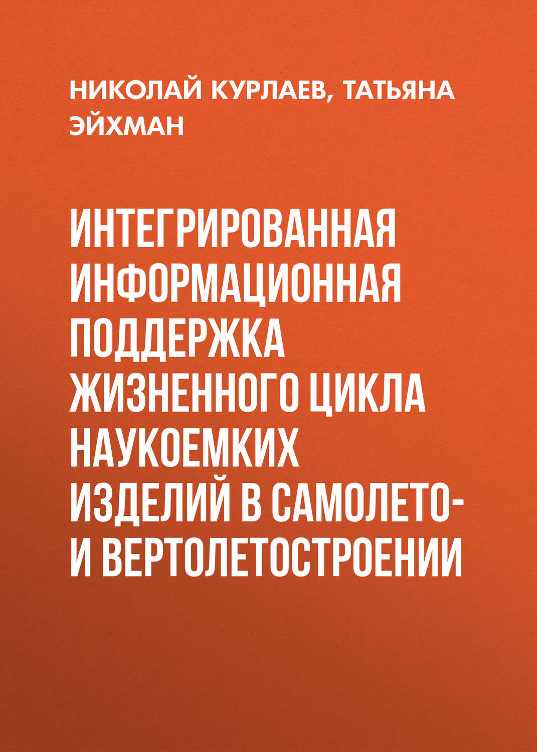 Обложка книги «Интегрированная информационная поддержка жизненного цикла наукоемких изделий в самолето- и вертолетостроении»