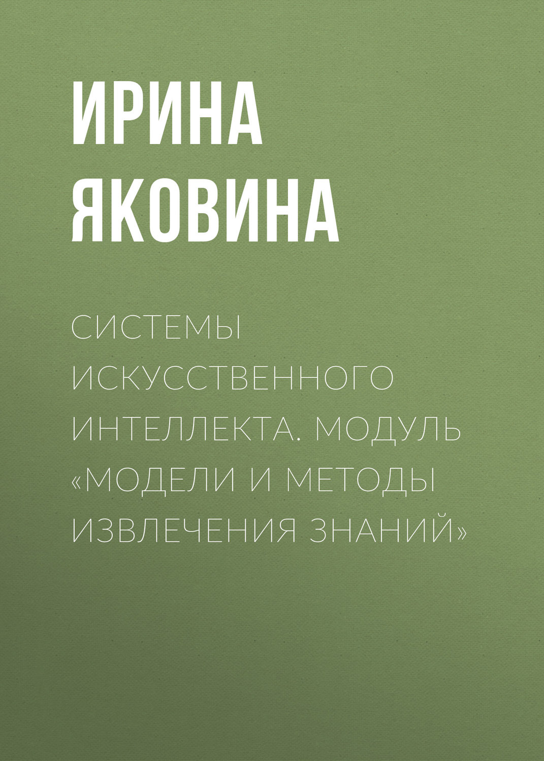 Обложка книги «Системы искусственного интеллекта. Модуль «Модели и методы извлечения знаний»»