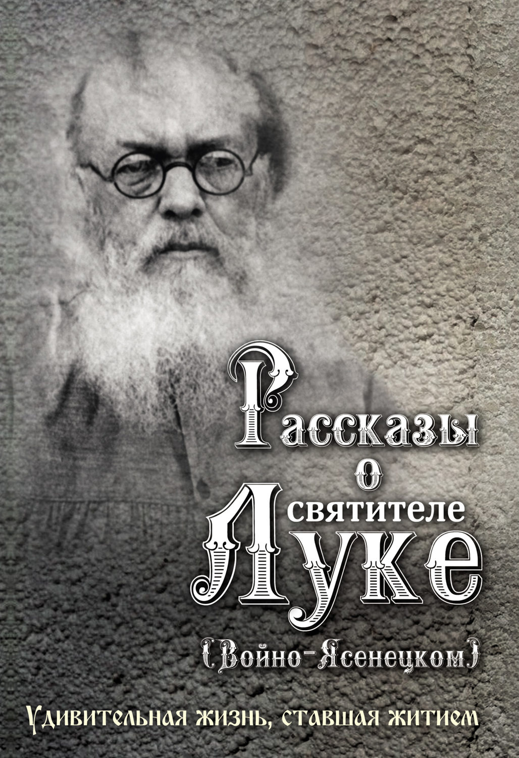 Обложка книги «Рассказы о святителе Луке (Войно-Ясенецком). Удивительная жизнь, ставшая житием»