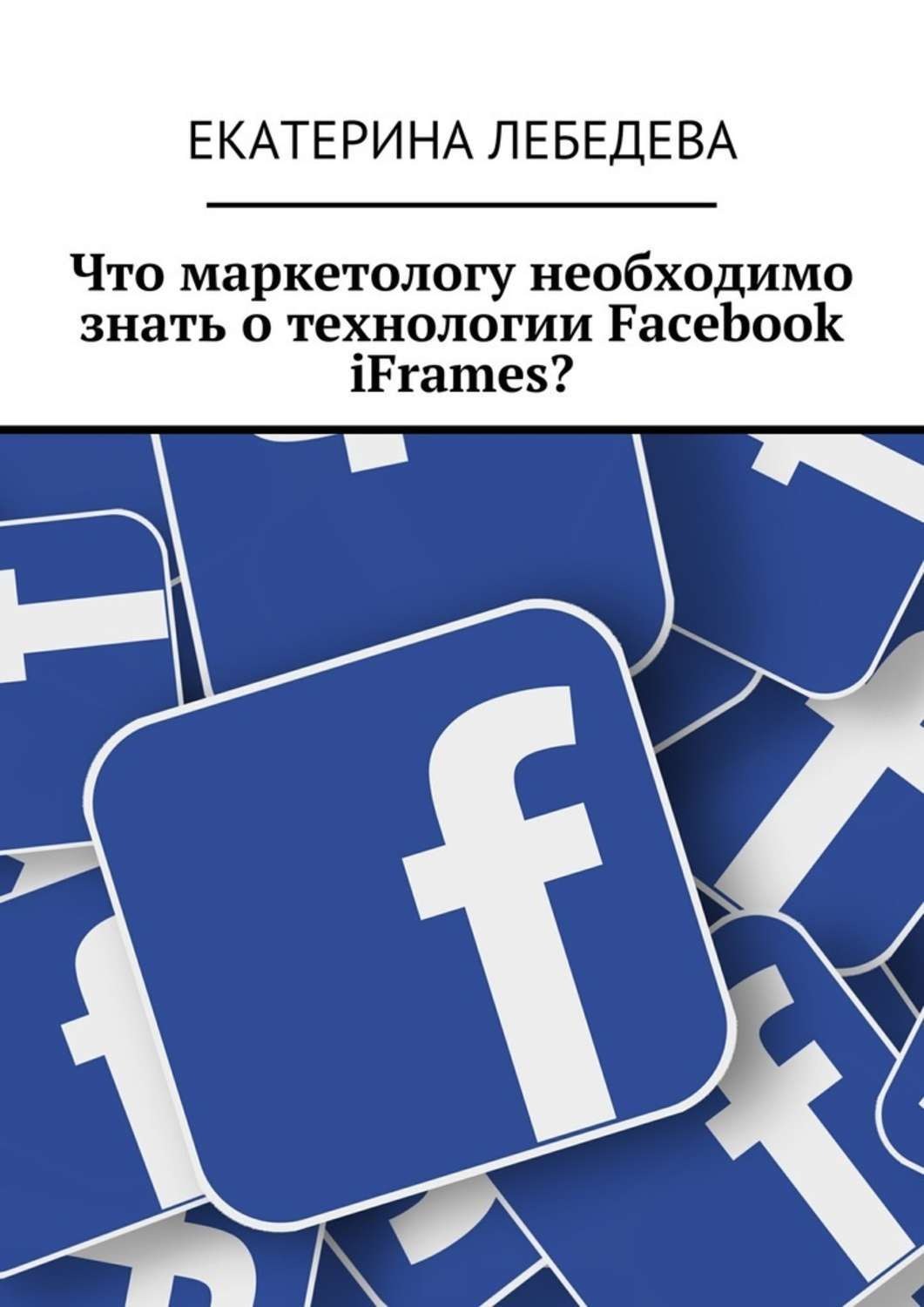 Обложка книги «Что маркетологу необходимо знать о технологии Facebook iFrames?»