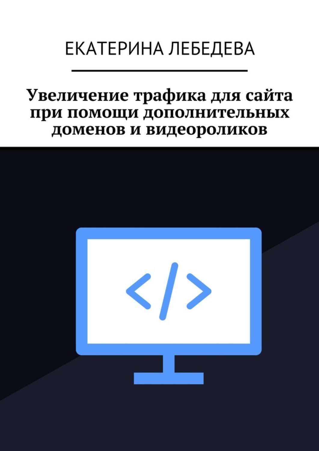 Обложка книги «Увеличение трафика для сайта при помощи дополнительных доменов и видеороликов»