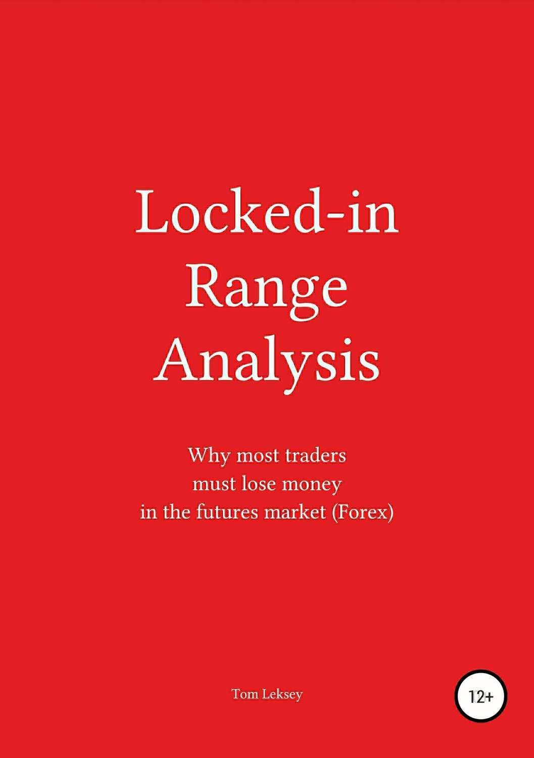 Обложка книги «Locked-in Range Analysis: Why most traders must lose money in the futures market (Forex)»
