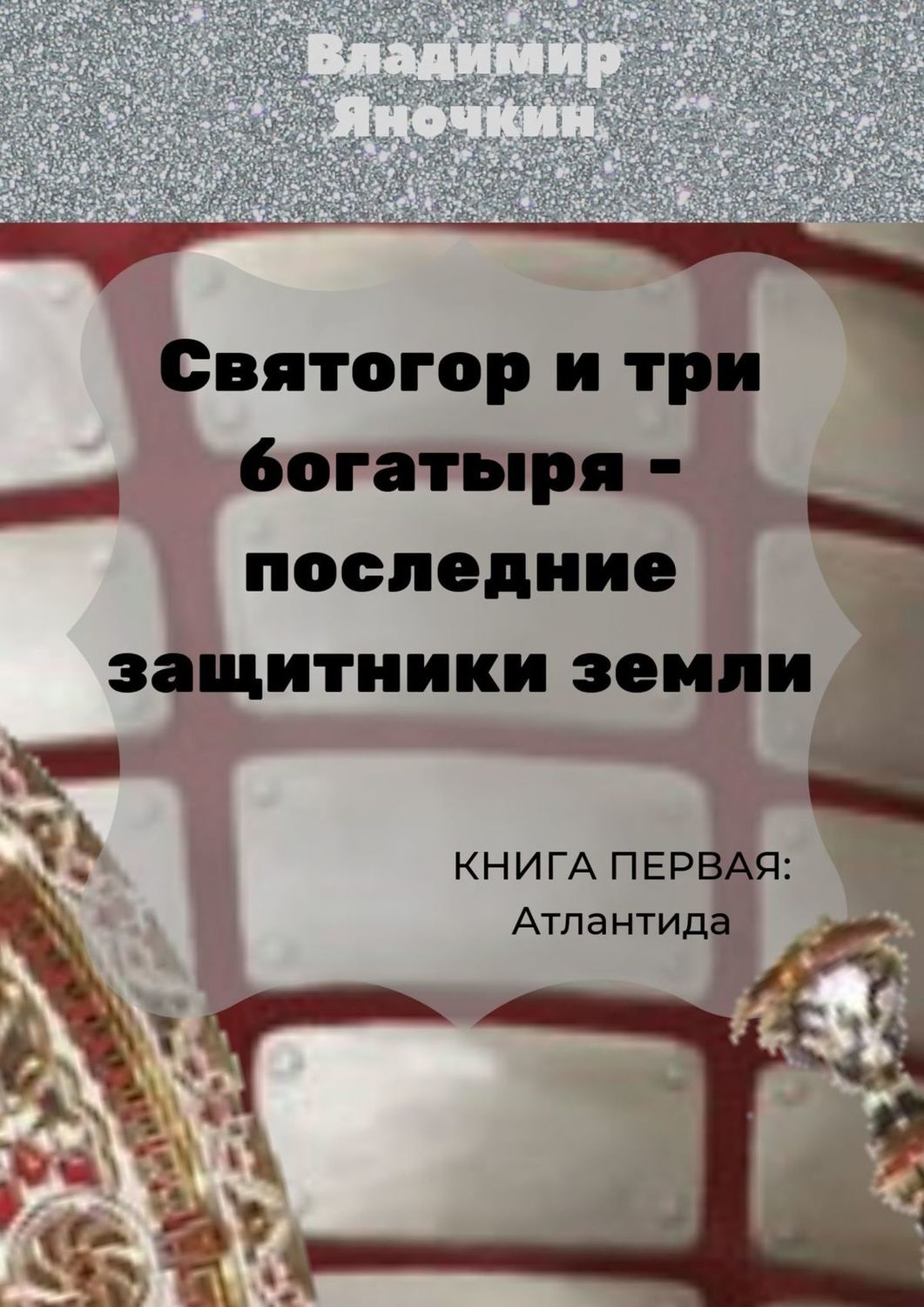 Обложка книги «Святогор и три богатыря – последние защитники Земли. Книга 1: Атлантида»