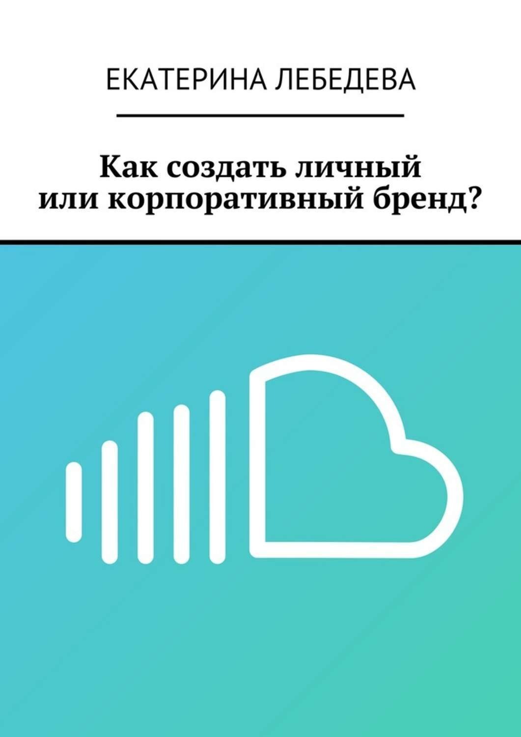Обложка книги «Как создать личный или корпоративный бренд?»