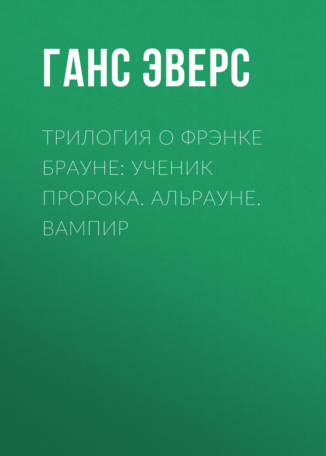 Обложка книги «Трилогия о Фрэнке Брауне: Ученик пророка. Альрауне. Вампир»
