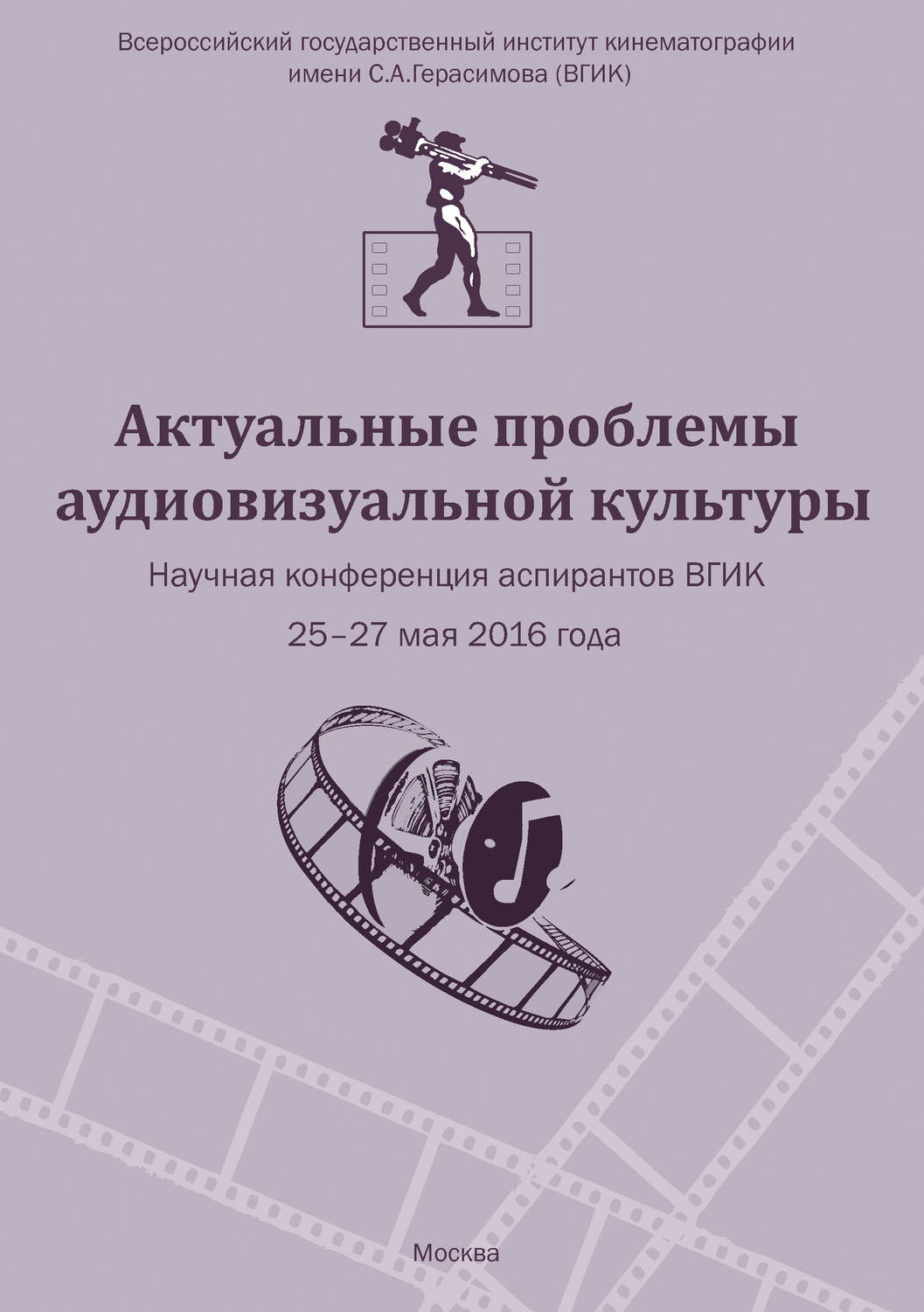 Обложка книги «Актуальные проблемы аудиовизуальной культуры. Тезисы докладов на научной конференции аспирантов ВГИКа 25-27 мая 2016 г.»