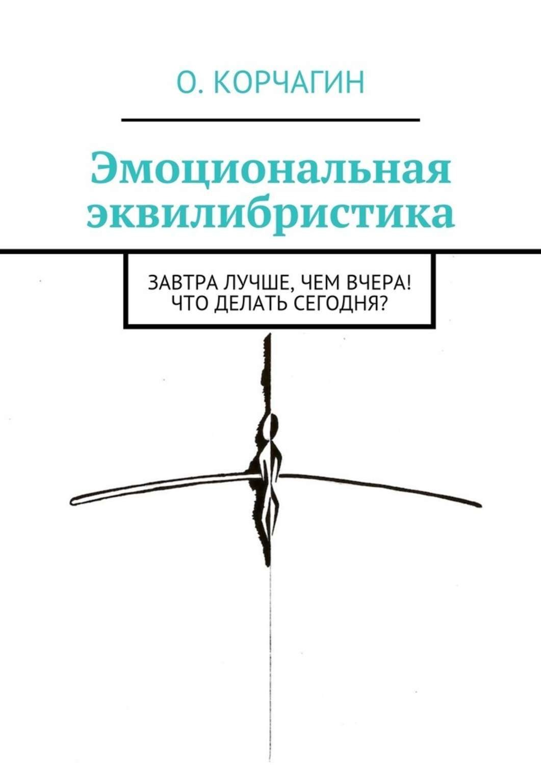Обложка книги «Эмоциональная эквилибристика. Завтра лучше, чем вчера! Что делать сегодня?»