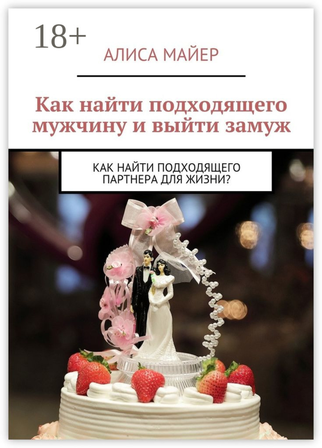 Обложка книги «Как найти подходящего мужчину и выйти замуж. Как найти подходящего партнера для жизни?»