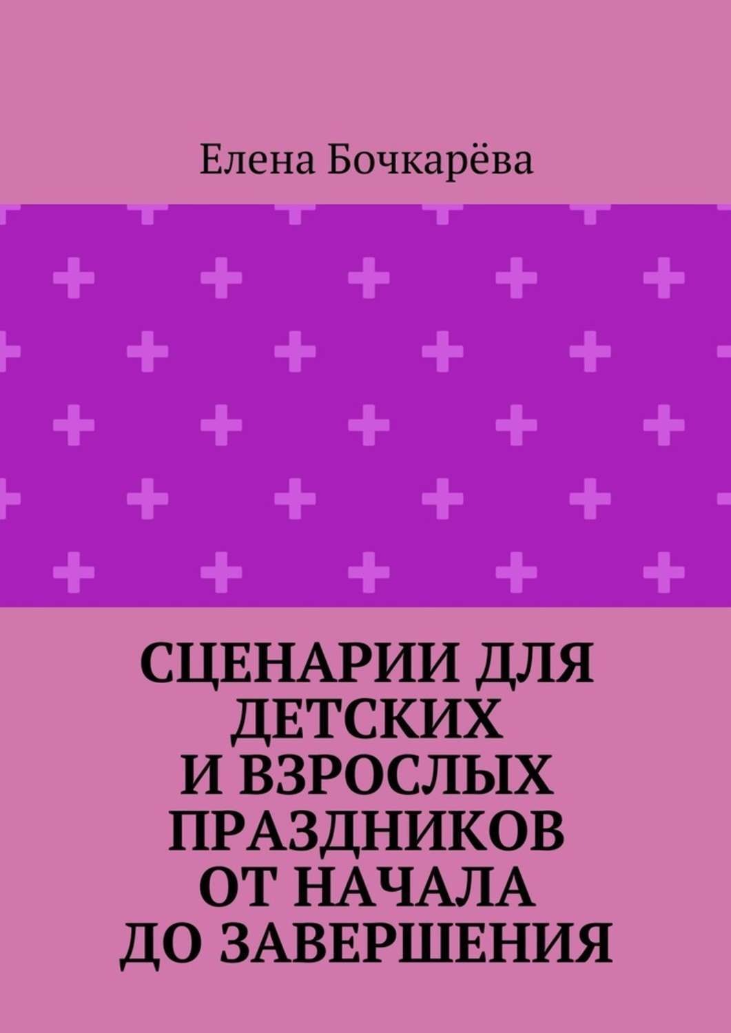 Обложка книги «Сценарии для детских и взрослых праздников ОТ НАЧАЛА ДО ЗАВЕРШЕНИЯ»