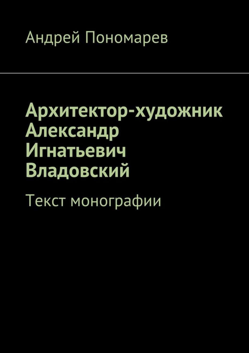 Обложка книги «Архитектор-художник Александр Игнатьевич Владовский. Текст монографии»