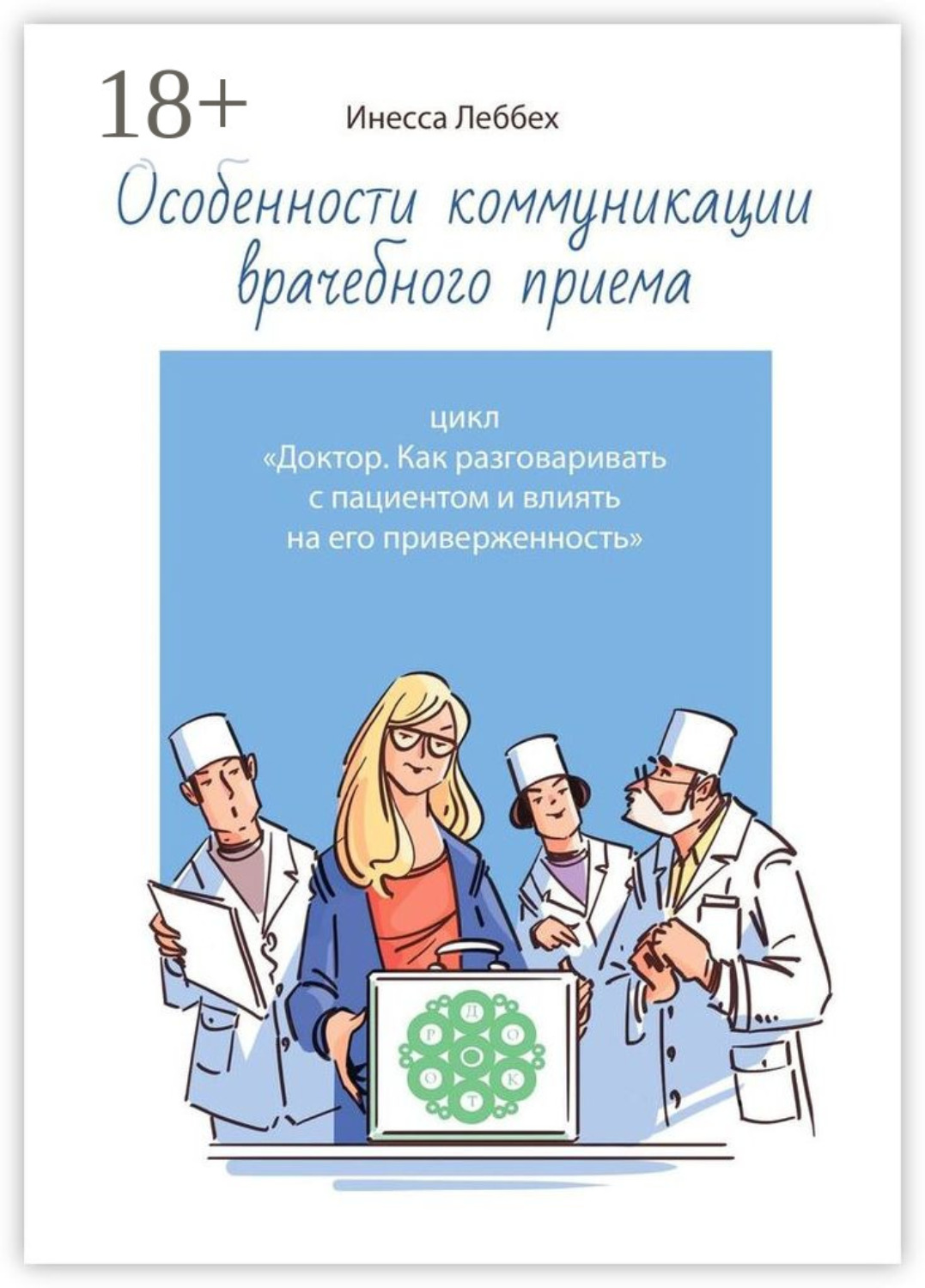 Обложка книги «Особенности коммуникации врачебного приема. Цикл «Доктор. Как разговаривать с пациентом и влиять на его приверженность»»
