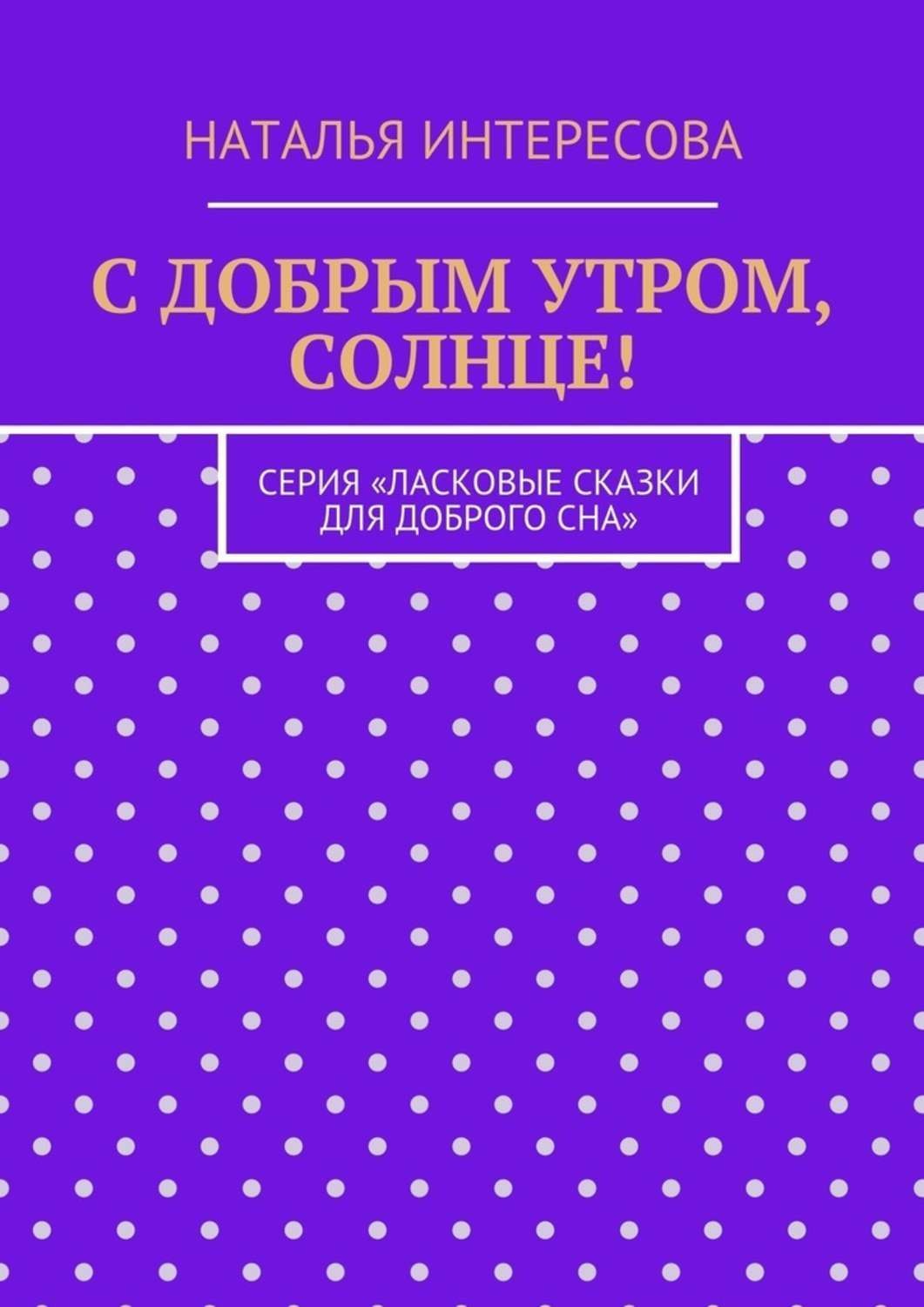 Обложка книги «С добрым утром, солнце! Серия «Ласковые сказки для доброго сна»»