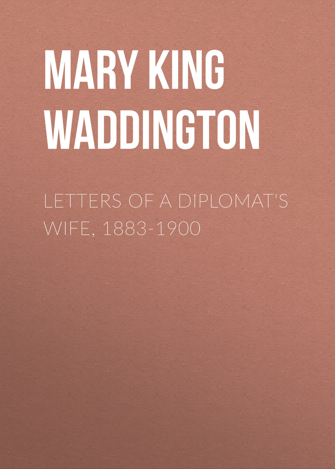 Обложка книги «Letters of a Diplomat's Wife, 1883-1900»