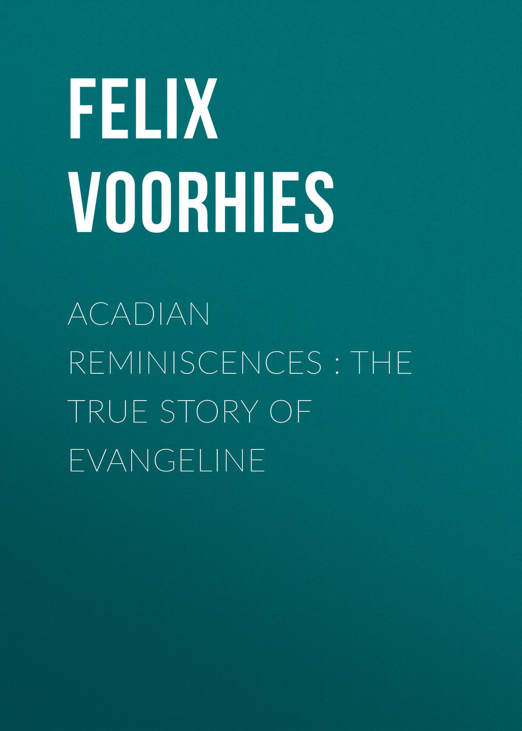 Обложка книги «Acadian Reminiscences : The True Story of Evangeline»