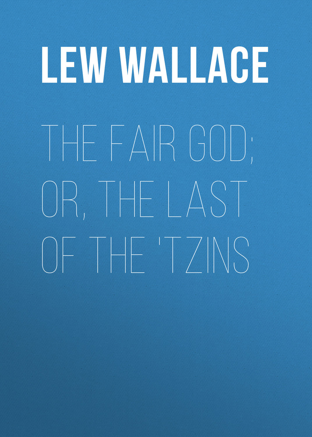 Обложка книги «The Fair God; or, The Last of the 'Tzins»