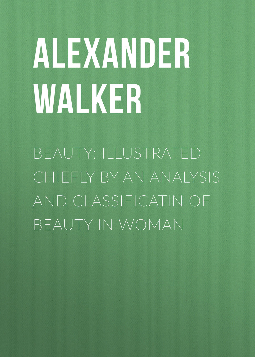 Обложка книги «Beauty: Illustrated Chiefly by an Analysis and Classificatin of Beauty in Woman»