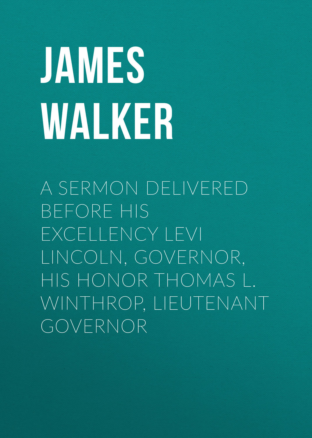 Обложка книги «A Sermon Delivered before His Excellency Levi Lincoln, Governor, His Honor Thomas L. Winthrop, Lieutenant Governor»