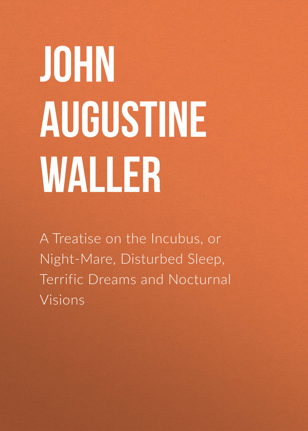 Обложка книги «A Treatise on the Incubus, or Night-Mare, Disturbed Sleep, Terrific Dreams and Nocturnal Visions»